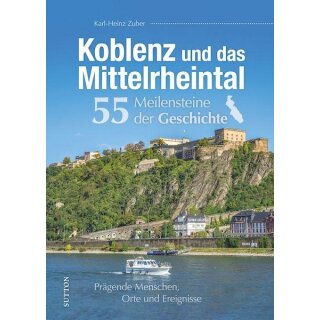 Karl-Heinz Zuber - Koblenz und das Mittelrheintal - 55 Meilensteine der Geschichte